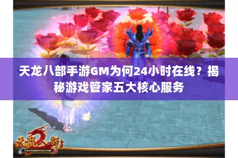 天龙八部手游GM为何24小时在线？揭秘游戏管家五大核心服务