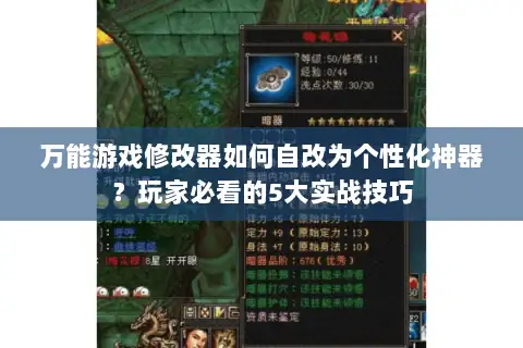 万能游戏修改器如何自改为个性化神器？玩家必看的5大实战技巧