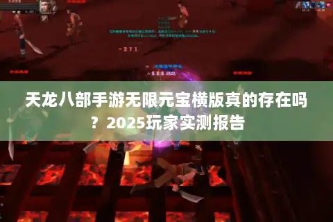 天龙八部手游无限元宝横版真的存在吗？2025玩家实测报告