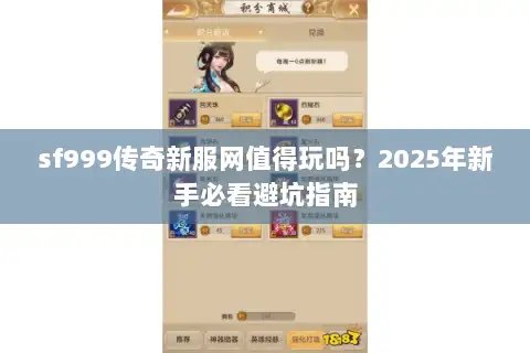 sf999传奇新服网值得玩吗？2025年新手必看避坑指南