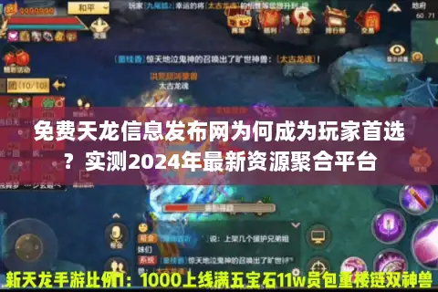 免费天龙信息发布网为何成为玩家首选?实测2024年最新资源聚合平台 免费天龙信息发布网为何成为玩家首选?实测2024年最新资源聚合平台