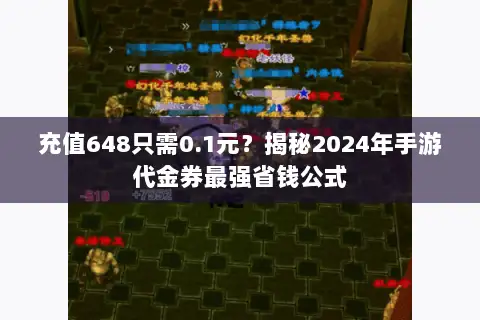 充值648只需0.1元？揭秘2024年手游代金券最强省钱公式