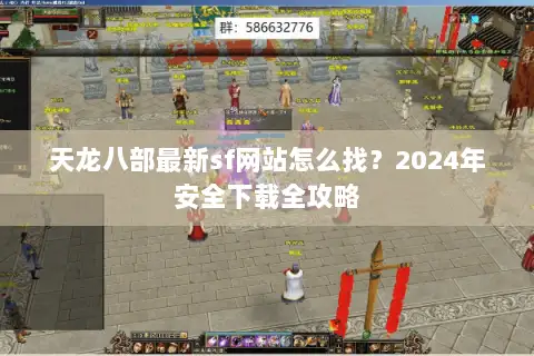 天龙八部最新sf网站怎么找？2024年安全下载全攻略