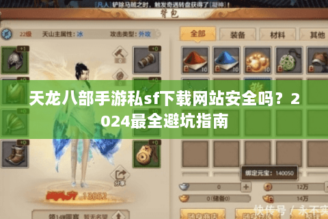 天龙八部手游私sf下载网站安全吗?2024最全避坑指南 天龙八部手游私sf下载网站安全吗?2024最全避坑指南