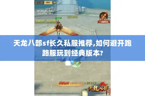 天龙八部sf长久私服推荐,如何避开跑路服玩到经典版本?