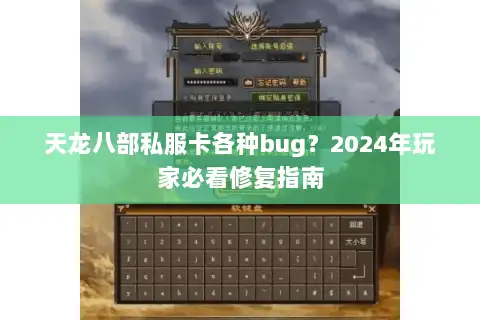 天龙八部私服卡各种bug？2024年玩家必看修复指南