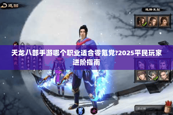 天龙八部手游哪个职业适合零氪党?2025平民玩家进阶指南 天龙八部手游哪个职业适合零氪党?2025平民玩家进阶指南