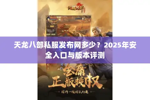 天龙八部私服发布网多少?2025年安全入口与版本评测 天龙八部私服发布网多少?2025年安全入口与版本评测