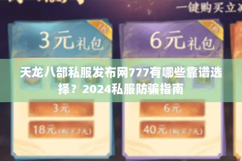 天龙八部私服发布网777有哪些靠谱选择?2024私服防骗指南 天龙八部私服发布网777有哪些靠谱选择?2024私服防骗指南