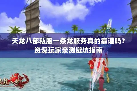 天龙八部私服一条龙服务真的靠谱吗?资深玩家亲测避坑指南 天龙八部私服一条龙服务真的靠谱吗?资深玩家亲测避坑指南