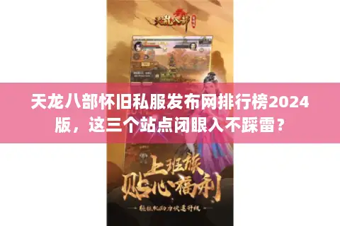 天龙八部怀旧私服发布网排行榜2024版,这三个站点闭眼入不踩雷? 天龙八部怀旧私服发布网排行榜2024版,这三个站点闭眼入不踩雷?