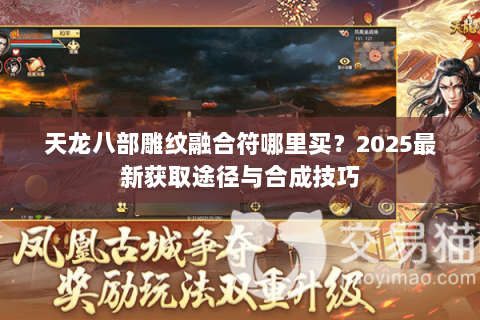 天龙八部雕纹融合符哪里买？2025最新获取途径与合成技巧