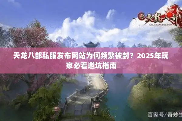 天龙八部私服发布网站为何频繁被封？2025年玩家必看避坑指南