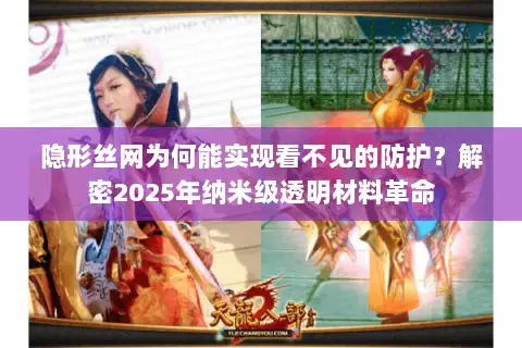 隐形丝网为何能实现看不见的防护?解密2025年纳米级透明材料革命 隐形丝网为何能实现看不见的防护?解密2025年纳米级透明材料革命
