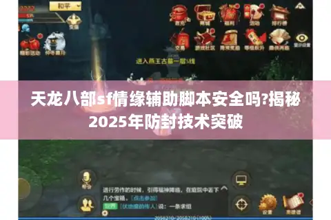 天龙八部sf情缘辅助脚本安全吗?揭秘2025年防封技术突破 天龙八部sf情缘辅助脚本安全吗?揭秘2025年防封技术突破