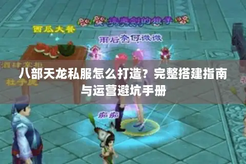 八部天龙私服怎么打造?完整搭建指南与运营避坑手册 八部天龙私服怎么打造?完整搭建指南与运营避坑手册