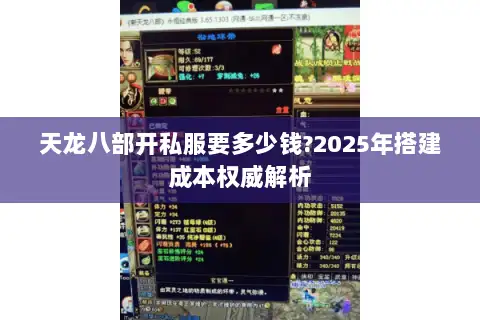 天龙八部开私服要多少钱?2025年搭建成本权威解析 天龙八部开私服要多少钱?2025年搭建成本权威解析