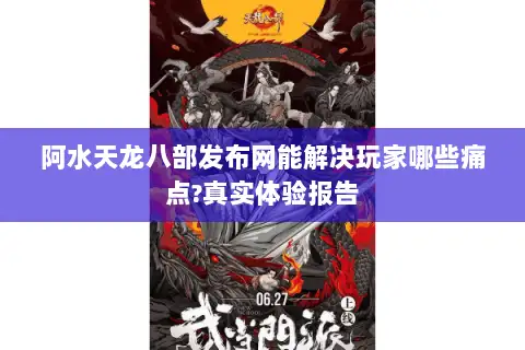 阿水天龙八部发布网能解决玩家哪些痛点?真实体验报告 阿水天龙八部发布网能解决玩家哪些痛点?真实体验报告