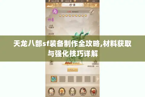 天龙八部sf装备制作全攻略,材料获取与强化技巧详解 天龙八部sf装备制作全攻略,材料获取与强化技巧详解