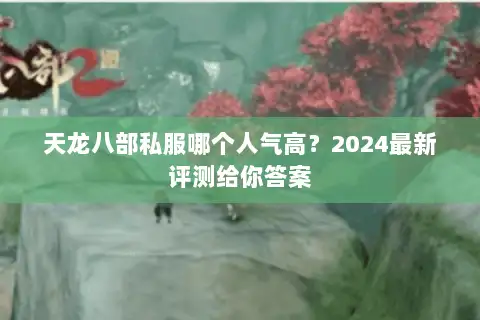 天龙八部私服哪个人气高？2024最新评测给你答案
