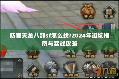 防官天龙八部sf怎么找?2024年避坑指南与实战攻略