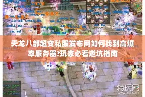 天龙八部超变私服发布网如何找到高爆率服务器?玩家必看避坑指南