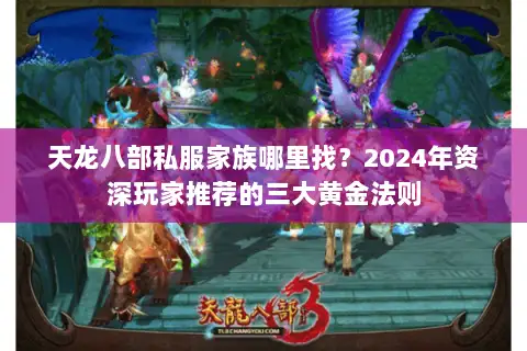 天龙八部私服家族哪里找？2024年资深玩家推荐的三大黄金法则
