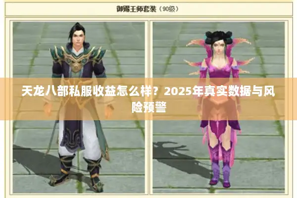 天龙八部私服收益怎么样?2025年真实数据与风险预警 天龙八部私服收益怎么样?2025年真实数据与风险预警