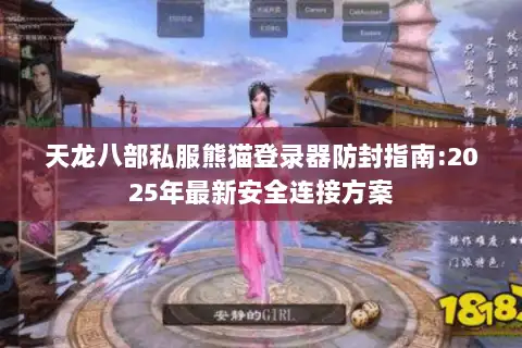 天龙八部私服熊猫登录器防封指南:2025年最新安全连接方案