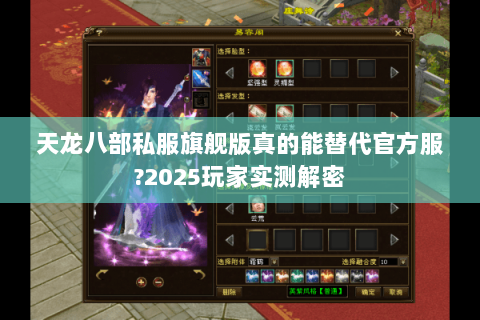 天龙八部私服旗舰版真的能替代官方服?2025玩家实测解密 天龙八部私服旗舰版真的能替代官方服?2025玩家实测解密