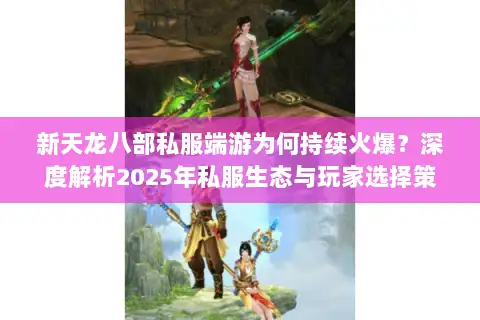 新天龙八部私服端游为何持续火爆？深度解析2025年私服生态与玩家选择策略