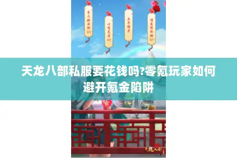 天龙八部私服要花钱吗?零氪玩家如何避开氪金陷阱