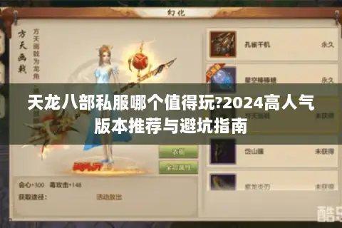 天龙八部私服哪个值得玩?2024高人气版本推荐与避坑指南 天龙八部私服哪个值得玩?2024高人气版本推荐与避坑指南