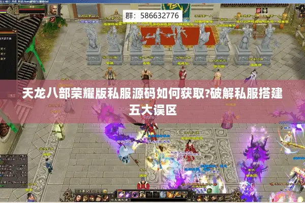 天龙八部荣耀版私服源码如何获取?破解私服搭建五大误区