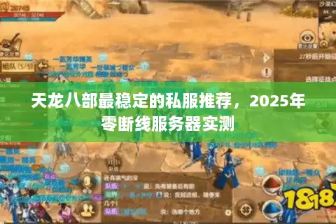 天龙八部最稳定的私服推荐，2025年零断线服务器实测