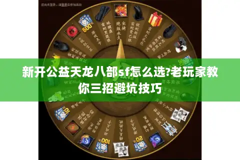 新开公益天龙八部sf怎么选?老玩家教你三招避坑技巧