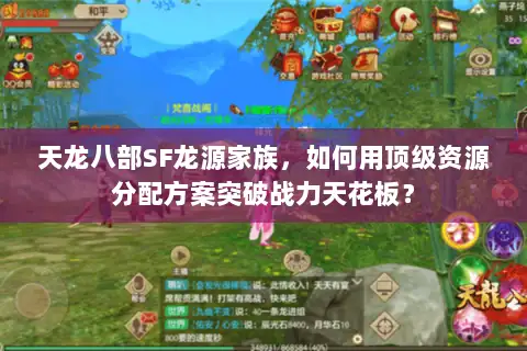 天龙八部SF龙源家族，如何用顶级资源分配方案突破战力天花板？