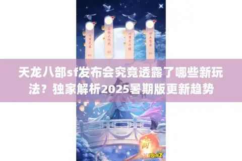 天龙八部sf发布会究竟透露了哪些新玩法？独家解析2025暑期版更新趋势