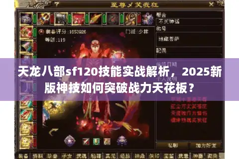 天龙八部sf120技能实战解析,2025新版神技如何突破战力天花板? 天龙八部sf120技能实战解析,2025新版神技如何突破战力天花板?
