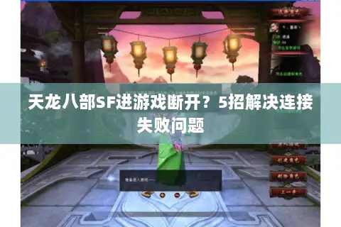 天龙八部SF进游戏断开?5招解决连接失败问题 天龙八部SF进游戏断开?5招解决连接失败问题