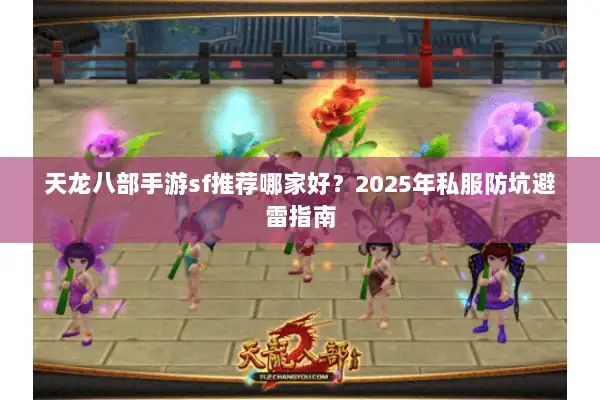 天龙八部手游sf推荐哪家好?2025年私服防坑避雷指南 天龙八部手游sf推荐哪家好?2025年私服防坑避雷指南