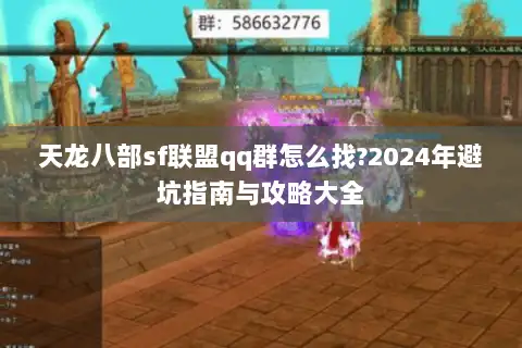 天龙八部sf联盟qq群怎么找?2024年避坑指南与攻略大全