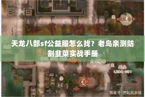 天龙八部sf公益服怎么找？老鸟亲测防割韭菜实战手册