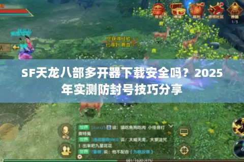 SF天龙八部多开器下载安全吗?2025年实测防封号技巧分享 SF天龙八部多开器下载安全吗?2025年实测防封号技巧分享
