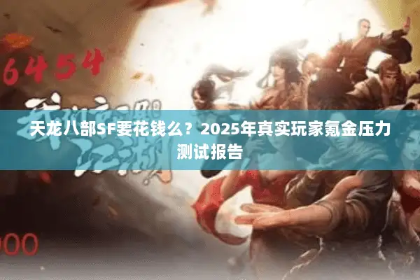 天龙八部SF要花钱么？2025年真实玩家氪金压力测试报告