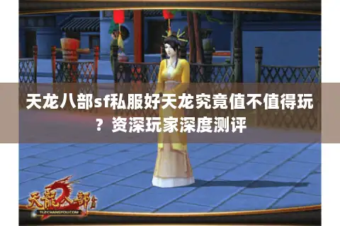 天龙八部sf私服好天龙究竟值不值得玩？资深玩家深度测评