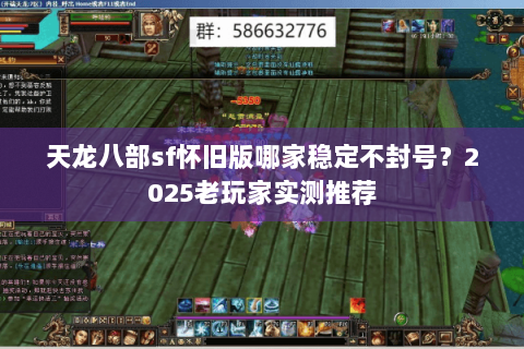 天龙八部sf怀旧版哪家稳定不封号？2025老玩家实测推荐