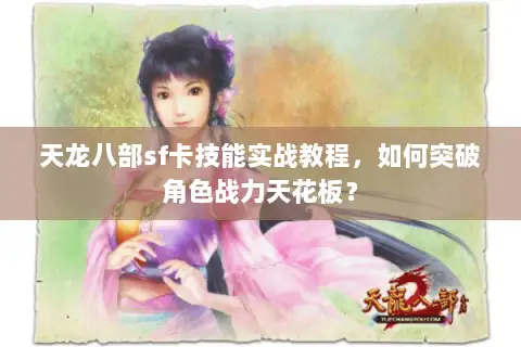 天龙八部sf卡技能实战教程，如何突破角色战力天花板？