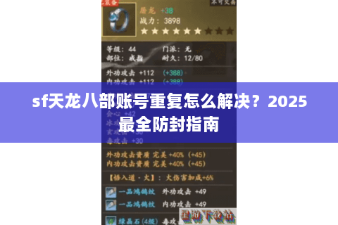 sf天龙八部账号重复怎么解决?2025最全防封指南 sf天龙八部账号重复怎么解决?2025最全防封指南