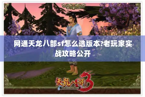 网通天龙八部sf怎么选版本?老玩家实战攻略公开 网通天龙八部sf怎么选版本?老玩家实战攻略公开